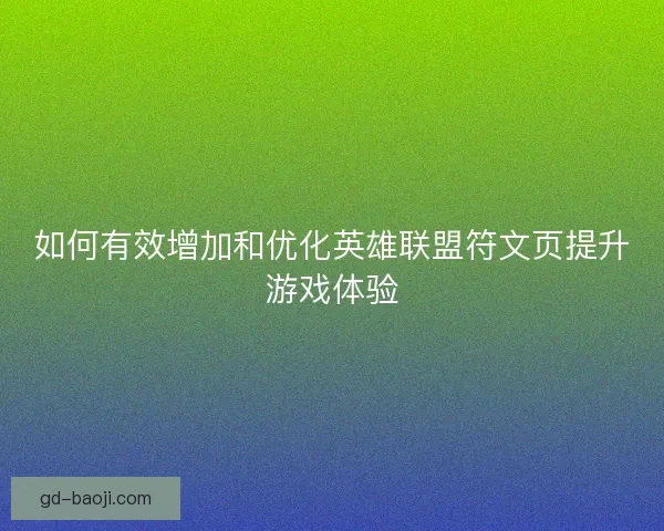 如何有效增加和优化英雄联盟符文页提升游戏体验